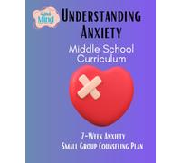 Understanding Anxiety Middle School Curriculum: 7-Week Anxiety Small Group Counseling Plan