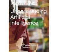 Understanding Artificial Intelligence: A Practical Guide for Beginners