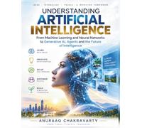 Understanding Artificial Intelligence: From Machine Learning and Neural Networks to Generative AI, Agents and the Future of Intelligence