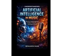 Understanding Artificial Intelligence in Music: How AI Is Transforming Music Creation, Production, and the Future of Sound