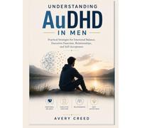 Understanding AuDHD In Men: Practical Strategies for Emotional Balance, Executive Function, Relationships, and Self-Acceptance