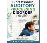 UNDERSTANDING AUDITORY PROCESSING DISORDER FOR KIDS: Practical Strategies for Listening, Learning, Confidence, and School Success