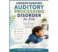 UNDERSTANDING AUDITORY PROCESSING DISORDER FOR KIDS: Practical Strategies for Listening, Learning, Confidence, and School Success