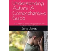 Understanding Autism: A Comprehensive Guide: 20 Chapters of Professional information to help everyone understand Autism