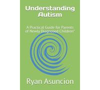 Understanding Autism: A Practical Guide for Parents of Newly Diagnosed Children*: 1