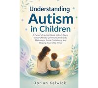 Understanding Autism in Children: A Parent’s Practical Guide to Early Signs, Sensory Needs, Communication Skills, Meltdowns, Social Confidence, and Helping Your Child Thrive