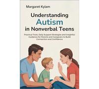 Understanding Autism in Nonverbal Teens: Practical Tools, Daily Support Strategies and Insightful Guidance for Parents and Caregivers to Build Connection and Confidence