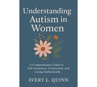 Understanding Autism in Women: A Compassionate Guide to Self-Awareness, Connection, and Living Authentically
