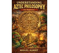 Understanding Aztec philosophy: For Beginners
