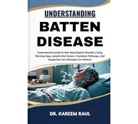 UNDERSTANDING BATTEN DISEASE: Comprehensive Guide To Rare Neurological Disorders, Early Warning Signs, Genetic Risk Factors, Treatment Pathways, And Supportive Care Strategies For Patients