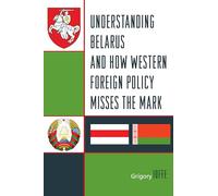Understanding Belarus and How Western Foreign Policy Misses the Mark