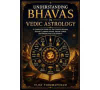 Understanding Bhavas in Vedic Astrology: A Complete Guide to the Twelve Houses, House Classifications, House Lords, and Predicting Life Events: 2