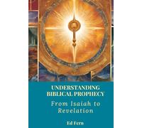 Understanding Biblical Prophecy: From Isaiah to Revelation
