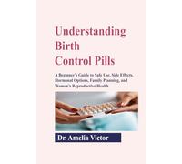 Understanding Birth Control Pills: A Beginner’s Guide to Safe Use, Side Effects, Hormonal Options, Family Planning, and Women’s Reproductive Health
