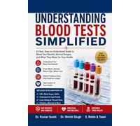 Understanding Blood Tests Simplified: A Patient's Complete Guide to Understanding CBC, Blood Sugar, Cholesterol, Liver Function, Kidney Function, Thyroid Tests, Vitamins, Hormones, & Common Laboratory