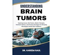 UNDERSTANDING BRAIN TUMORS: Exploring Causes, Risk Factors, Modern Therapies, Treatment Options, And Practical Strategies For Managing Neurological Health With Confidence