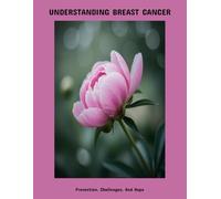 Understanding Breast Cancer: Prevention, Challenges, And Hope