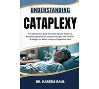 UNDERSTANDING CATAPLEXY: A Comprehensive Guide To Sudden Muscle Weakness, Narcolepsy Connections, Daily Challenges, And Practical Strategies For Better Living And Supportive Care