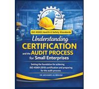 Understanding Certification and the Audit Process for Small Enterprises: Setting the foundation for achieving ISO 45001:2018 certification and preparing for the audit process.