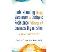 Understanding Change Management and Employees' Resistance to Change in a Business Organization: A Qualitative Study