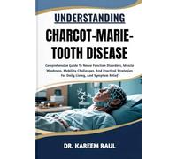 UNDERSTANDING CHARCOT-MARIE-TOOTH DISEASE: Comprehensive Guide To Nerve Function Disorders, Muscle Weakness, Mobility Challenges, And Practical Strategies For Daily Living, And Symptom Relief