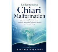 Understanding Chiari Malformation: A Patient and Caregiver Guide to Symptoms, MRI Findings, Treatment Decisions, and Everyday Living