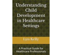 Understanding Child Development in Healthcare Settings: A Practical Guide for Healthcare Professionals