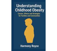 Understanding Childhood Obesity: Causes, Effects and Strategies for Families and Communities