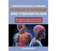 UNDERSTANDING CHRONIC FATIGUE SYNDROME AND FIBROMYALGIA: Managing Energy Levels and Pain Through Daily Wellness Practices