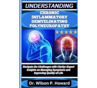 UNDERSTANDING CHRONIC INFLAMMATORY DEMYELINATING POLYNEUROPATHY: Navigate the Challenges with Clarity: Expert Insights on Managing Symptoms and Improving Quality of Life
