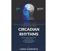 Understanding Circadian Rhythms in Plain English: The Molecular Science of Your Body's Internal Clocks, Chronobiology, and Time-Based Medicine