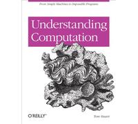 Tom Stuart – Understanding Computation: From Simple Machines to Impossible Programs – Tascabile