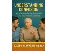 Understanding Confusion: Why Seniors Decline Suddenly-and How Families Can Help