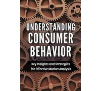 Understanding Consumer Behavior: Key Insights and Strategies for Effective Market Analysis