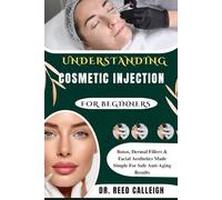 UNDERSTANDING COSMETIC INJECTION FOR BEGINNERS: Botox, Dermal Fillers & Facial Aesthetics Made Simple For Safe Anti-Aging Results