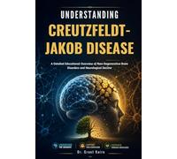 Understanding Creutzfeldt-Jakob Disease: A Detailed Educational Overview of Rare Degenerative Brain Disorders and Neurological Decline