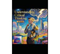 Understanding Critical Thinking: The Art of Clear, Logical, and Independent Thought