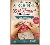Understanding Crochet as a Left-Handed Beginner: A Complete Illustrated Guide to Patchwork Creations, Seam Techniques, and Crafting Soft, Stylish Home Accessories