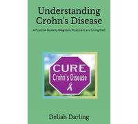 Understanding Crohn's Disease: A Practical Guide to Diagnosis, Treatment, and Living Well