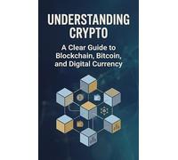 Understanding Crypto: A Clear Guide to Blockchain, Bitcoin, and Digital Currency
