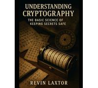 Understanding Cryptography: The Basic Science of Keeping Secrets Safe