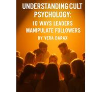 Understanding Cult Psychology: 10 Ways Leaders Manipulate Followers