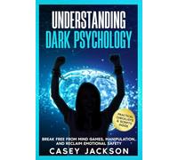 Understanding Dark Psychology: Break Free from Mind Games, Manipulation, and Reclaim Emotional Safety