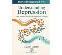 Understanding Depression: Plain Answers for the Day Everything Changes: A Clear Guide to Symptoms, Causes, Treatment, Recovery, and Finding Hope: 5