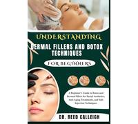 UNDERSTANDING DERMAL FILLERS AND BOTOX TECHNIQUES FOR BEGINNERS: A Beginner’s Guide to Botox and Dermal Fillers for Facial Aesthetics, Anti-Aging Treatments, and Safe Injection Techniques