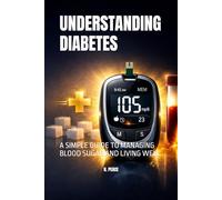 UNDERSTANDING DIABETES: A SIMPLE GUIDE TO MANAGING BLOOD SUGAR AND LIVING WELL