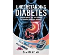 UNDERSTANDING DIABETES: Symptoms, Causes, Diet, and Treatment for Managing Blood Sugar Naturally