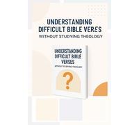 Understanding Difficult Bible Verses Without Studying Theology: A Simple Guide For Everyday Christians - Volume 1