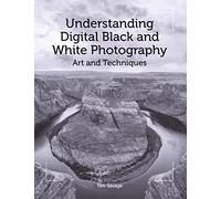Understanding Digital Black and White Photography: Art and Techniques