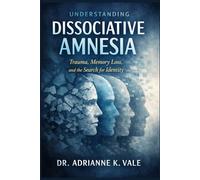 Understanding Dissociative Amnesia: Trauma, Memory Loss, and the Search for Identity